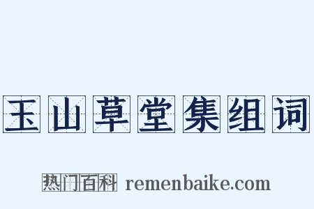 玉山草堂集组词是什么意思的图片